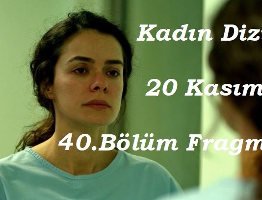 Kadın Dizisi 20 Kasım 40. Bölüm Fragmanı İzle 40. Bölüm Özeti